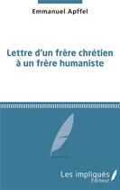 Couverture du livre « Lettre d'un frère chrétien à un frère humaniste » de Emmanuel Apffel aux éditions Les Impliques