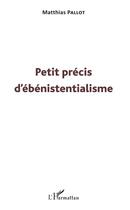 Couverture du livre « Petit précis d'ébénistentialisme » de Matthias Pallot aux éditions L'harmattan