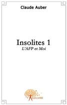 Couverture du livre « Insolites t.1 ; l'AFP et moi » de Claude Auber aux éditions Edilivre