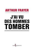 Couverture du livre « J'ai vu des hommes tomber » de Arthur Frayer aux éditions Don Quichotte