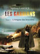 Couverture du livre « Les gardians t.1: l'origine des bracelets » de Anthony Lascoux aux éditions Melibee