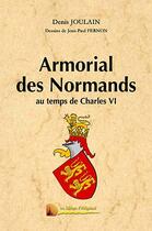 Couverture du livre « Armorial des Normands au temps de Charles VI » de Jean-Paul Fernon et Denis Joulain aux éditions Heligoland