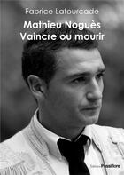 Couverture du livre « Mathieu Noguès, vaincre ou mourir » de Fabrice Lafourcade aux éditions Passiflore