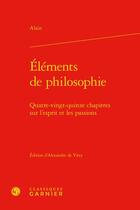 Couverture du livre « Éléments de philosophie : quatre-vingt-quinze chapitres sur l'esprit et les passions » de Alain aux éditions Classiques Garnier