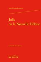 Couverture du livre « Julie ou la Nouvelle Héloïse » de Jean-Jacques Rousseau aux éditions Classiques Garnier