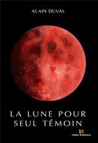 Couverture du livre « La lune pour seul témoin » de Alain Duval aux éditions Hello Editions