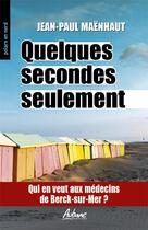 Couverture du livre « Quelques secondes seulement : qui en veut aux m&decins de Berck-sur-Mer » de Jean-Paul Maenhaut aux éditions Aubane