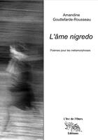 Couverture du livre « L'âme nigredo : poème pour les métaphores » de Amandine Gouttefarde-Rousseau aux éditions L'ire De L'ours