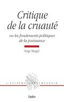 Couverture du livre « Critique de la cruauté ou les fondements politiques de la jouissance » de Serge Margel aux éditions Belin