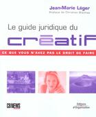 Couverture du livre « Le Guide Juridique Du Creatif. Ce Que Vous N'Avez Pas Le Droit De Faire » de Leger J-M aux éditions Organisation