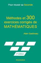 Couverture du livre « Pour Reussir Sa Seconde - Methodes Et 300 Exercices Corriges De Mathematiques » de Alain Gastineau aux éditions Economica