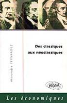 Couverture du livre « Des classiques aux neoclassiques - la naissance de l'economie politique » de Alexandre Fernandez aux éditions Ellipses