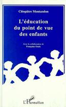 Couverture du livre « L'éducation du point de vue des enfants » de Cléopâtre Montandon aux éditions L'harmattan