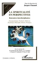 Couverture du livre « La spiritualité en perspectives : Rencontres interdisciplinaires - (Neuropsychologie, Psychiatrie, Médecine, Psychologie, Philosophie, Histoire, Pratiques) » de Jacques Chazaud aux éditions L'harmattan