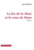 Couverture du livre « Le feu de la muse et la roue de Maya » de Bezza Mazouzi aux éditions Societe Des Ecrivains