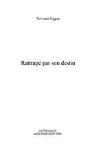 Couverture du livre « Rattrape par son destin » de Viviane Egger aux éditions Editions Le Manuscrit