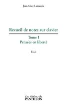 Couverture du livre « Recueil de notes sur clavier t.1 ; pensées en liberté » de Jean-Marc Lamaurie aux éditions Du Pantheon