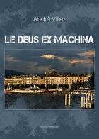Couverture du livre « Les deus ex machina » de Andre Villez aux éditions Benevent