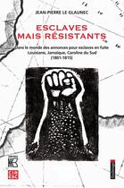 Couverture du livre « Esclaves mais résistants : dans le monde des annonces pour esclaves en fuite ; Louisiane, Jamaïque, Caroline du Sud (1801-1815) » de Jean-Philippe Le Glaunec aux éditions Karthala