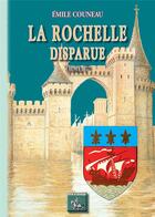 Couverture du livre « La Rochelle disparue Tome 1 » de Emile Couneau aux éditions Editions Des Regionalismes