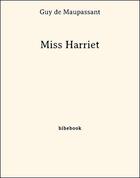 Couverture du livre « Miss Harriet » de Guy de Maupassant aux éditions Bibebook