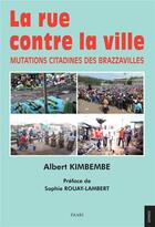 Couverture du livre « La rue contre la ville - mutations citadines des brazzavilles » de Kimbembe aux éditions Paari