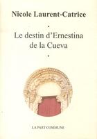 Couverture du livre « Le destin d'Ernestina de la Cueva » de Nicole Laurent-Catrice aux éditions La Part Commune