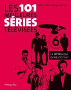 Couverture du livre « Les 101 meilleures séries télévisées ; la dvdthèque idéale, c'est là ! » de Ahl Nils et Benjamin Fau aux éditions Philippe Rey