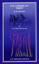 Couverture du livre « Le cahier des secrets Tome 4 : les cahiers du tarot » de Alain Bocher aux éditions Guy Trédaniel