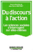 Couverture du livre « Du discours a l'action : les sciences sociales s'interrogent sur elles-memes » de Jean-Pierre Boutinet aux éditions L'harmattan