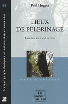 Couverture du livre « Lieux de pèlerinage : La Suisse entre ciel et terre » de Paul Hugger aux éditions Ppur