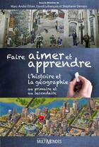 Couverture du livre « Faire aimer et apprendre l'histoire et la géographie au primaire et au secondaire » de Marc-Andre Ethier aux éditions Editions Multimondes