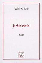 Couverture du livre « Je dois partir » de Daniel Rabillard aux éditions Demeter