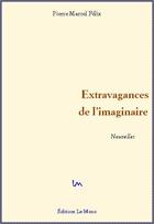 Couverture du livre « Extravagances de l'imaginaire » de Pierre Felix aux éditions Le Mono