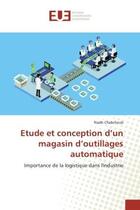 Couverture du livre « Etude et conception d'un magasin d'outillages automatique - importance de la logistique dans l'indus » de Chabchoub Riadh aux éditions Editions Universitaires Europeennes