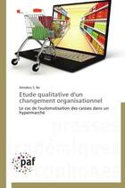 Couverture du livre « Étude qualitative d'un changement organisationnel ; le cas de l'automatisation des caisses dans un hypermarché » de Ba, Amaodou, S. aux éditions Presses Academiques Francophones