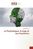 Couverture du livre « Le psychologue, le juge et son psychiatre » de Serge Raymond aux éditions Editions Universitaires Europeennes