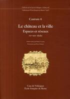 Couverture du livre « Castrum 8 ; le château et la ville, espaces et réseaux » de Patrice Cressier aux éditions Casa De Velazquez