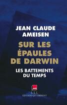 Couverture du livre « Sur les épaules de Darwin ; les battements du temps » de Jean-Claude Ameisen aux éditions Les Liens Qui Liberent