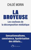 Couverture du livre « La broyeuse : Chronique d'une décomposition médiatique. Sensationnalisme, connivence, hystérisation des débats... » de Chloe Morin aux éditions L'observatoire