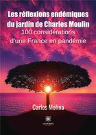 Couverture du livre « Les réflexions endémiques du jardin de Charles Moulin : 100 considérations d'une France en pandémie » de Molina Carlos aux éditions Le Lys Bleu