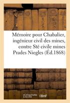 Couverture du livre « Memoire pour m. chabalier, ingenieur civil mines, contre societe civile mines de prades et niegles » de  aux éditions Hachette Bnf