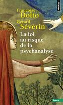 Couverture du livre « La foi au risque de la psychanalyse » de Gerard Severin et Francoise Dolto aux éditions Points