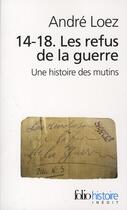 Couverture du livre « 14-18 ; les refus de la guerre ; une histoire des mutins » de Andre Loez aux éditions Folio