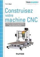 Couverture du livre « Construisez votre machine CNC » de Patrice Oguic aux éditions Dunod