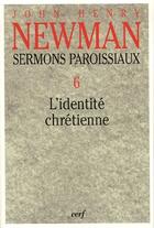 Couverture du livre « Sermons paroissiaux Tome 6 ; l'identité chrétienne » de John Henry Newman aux éditions Cerf