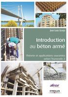 Couverture du livre « Introduction au béton armé ; théorie et applications courante selon l'Eurocode 2 » de Jean-Louis Granju aux éditions Eyrolles