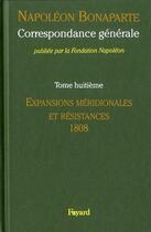 Couverture du livre « Correspondance générale t.8 ; expansions méridionales et résistances, 1808-janvier 1809 » de Napoléon Bonaparte aux éditions Fayard