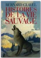 Couverture du livre « Histoires de la vie sauvage » de Bernard Clavel aux éditions Albin Michel