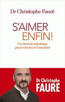 Couverture du livre « S'aimer enfin ! un chemin initiatique pour retrouver l'essentiel » de Christophe Faure aux éditions Albin Michel